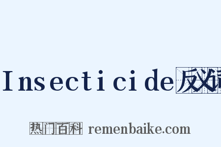 Insecticide反义词是什么意思的图片